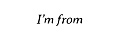 I’m from